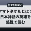 ヤマトタケルとは何者かをやさしく解説する記事のアイキャッチ画像｜日本神話の英雄を感性で読み解く