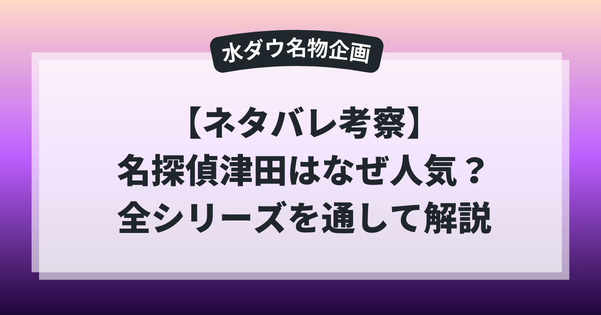 水曜日のダウンタウンの人気企画「名探偵津田」はなぜ人気なのかを全シリーズ通してネタバレ考察したアイキャッチ画像
