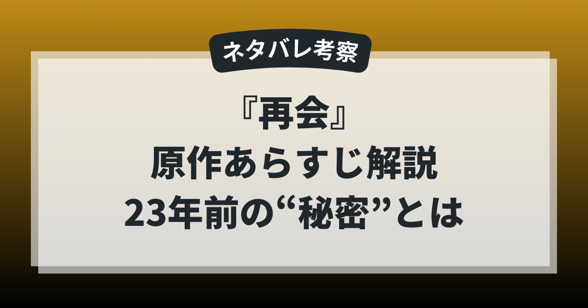 ドラマ『再会』原作あらすじをネタバレ考察。23年前に隠された秘密の正体を解説したアイキャッチ画像