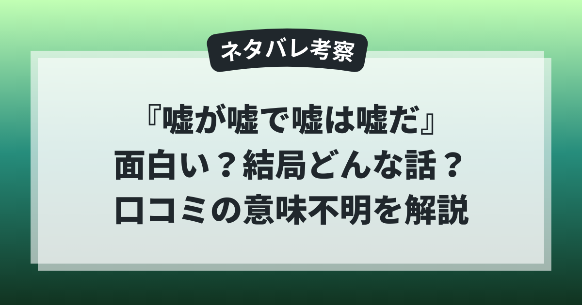ドラマ『嘘が嘘で嘘は嘘だ』は面白い？結局どんな話なのか、口コミで意味不明と言われる理由をネタバレ考察で解説したアイキャッチ画像