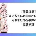 みいちゃんと山田さんは実話？元ネタと白石事件の関係を解説するアイキャッチ画像