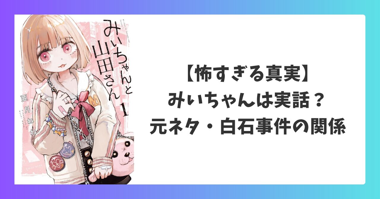 みいちゃんと山田さんは実話なのかを解説するアイキャッチ画像。元ネタやモデル、白石事件との関係を考察。