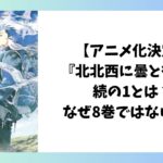 【アニメ化決定】『北北西に曇と往け』続の1とは？なぜ8巻ではないのかを解説したアイキャッチ画像