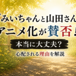 『みいちゃんと山田さん』アニメ化が賛否となる理由や「本当に大丈夫？」と心配される声をイメージしたアイキャッチ画像