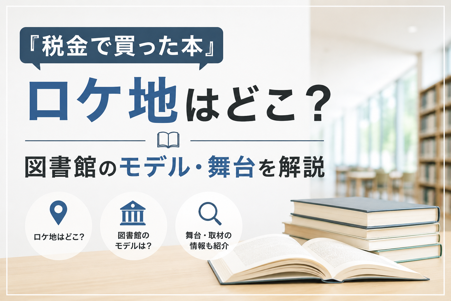 『税金で買った本』のロケ地と図書館のモデル・舞台を解説するイメージ