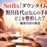 『ダウンタイム』野呂佳代はなんの手術？どこを整形したのか施術内容を解説