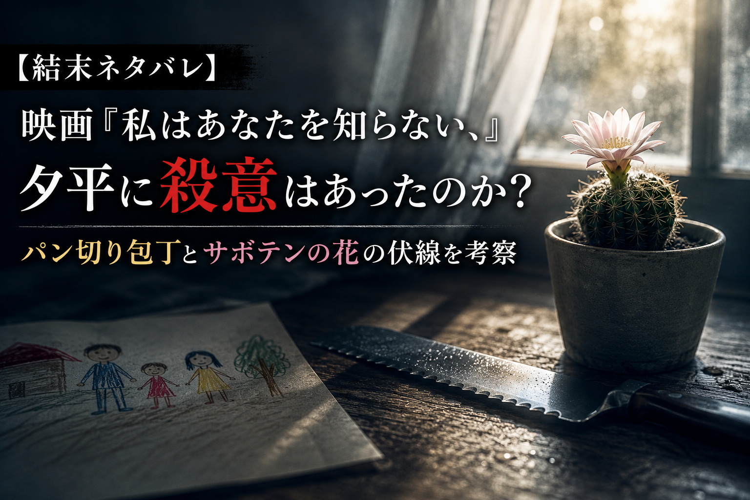 映画『私はあなたを知らない、』夕平の殺意を考察するパン切り包丁とサボテンの花のイメージ