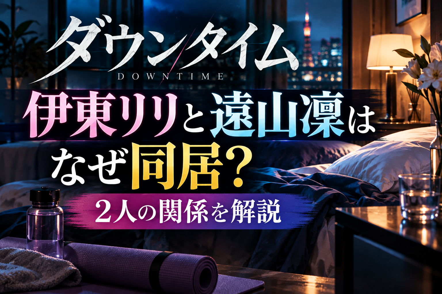 『ダウンタイム』伊東リリと遠山凜はなぜ同居？2人の関係を解説