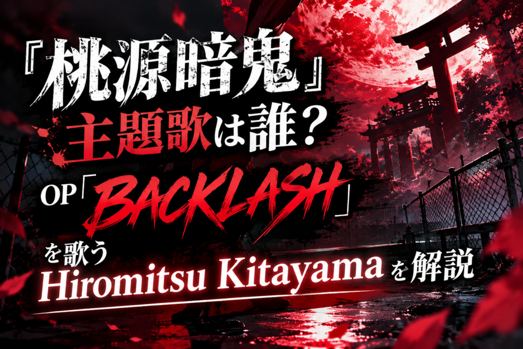 『桃源暗鬼』主題歌は誰？OP「BACKLASH」を歌うHiromitsu Kitayamaを解説